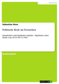 Title: Politische Rede im Fernsehen: Quantitative und Qualitative Aspekte - Ergebnisse einer Studie vom 30.10.-06.11.1992, Author: Sebastian Hoos