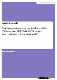 Title: Einfluss geomagnetischer Effekte auf die Zählrate von EUTEF/DOSTEL an der Internationalen Raumstation (ISS), Author: Julia Pilchowski
