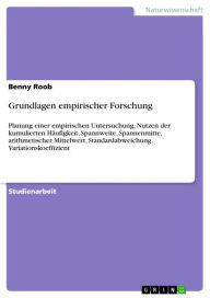 Title: Grundlagen empirischer Forschung: Planung einer empirischen Untersuchung, Nutzen der kumulierten Häufigkeit, Spannweite, Spannenmitte, arithmetischer Mittelwert, Standardabweichung, Variationskoeffizient, Author: Benny Roob