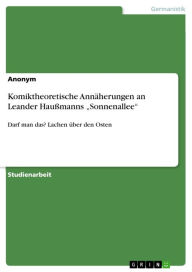 Title: Komiktheoretische Annäherungen an Leander Haußmanns 'Sonnenallee': Darf man das? Lachen über den Osten, Author: Anonym