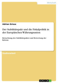 Title: Der Stabilitätspakt und die Fiskalpolitik in der Europäischen Währungsunion: Betrachtung des Stabilitätspaktes und Bewertung der Reform, Author: Adrian Griese