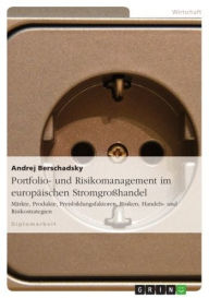 Title: Portfolio- und Risikomanagement im europäischen Stromgroßhandel: Märkte, Produkte, Preisbildungsfaktoren, Risiken, Handels- und Risikostrategien, Author: Andrej Berschadsky