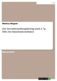 Title: Der Investitionsabzugsbetrag nach § 7g EStG bei Einzelunternehmen, Author: Markus Wagner