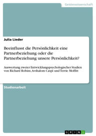 Title: Beeinflusst die Persönlichkeit eine Partnerbeziehung oder die Partnerbeziehung unsere Persönlichkeit?: Auswertung zweier Entwicklungspsychologischer Studien von Richard Robins, Avshalom Caspi und Terrie Moffitt, Author: Julia Lieder