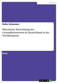 Title: Historische Entwicklung des Gesundheitswesens in Deutschland in der Nachkriegszeit: Public Health in der Nachkreigszeit in Deutschland, Author: Heiko Schumann