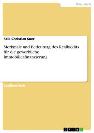 Title: Merkmale und Bedeutung des Realkredits für die gewerbliche Immobilienfinanzierung, Author: Falk Christian Suer