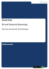 Title: BI und Financial Reporting: Relevanz und aktuelle Entwicklungen, Author: Daniel Hack