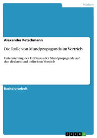 Title: Die Rolle von Mundpropaganda im Vertrieb: Untersuchung des Einflusses der Mundpropaganda auf den direkten und indirekten Vertrieb, Author: Alexander Petschmann