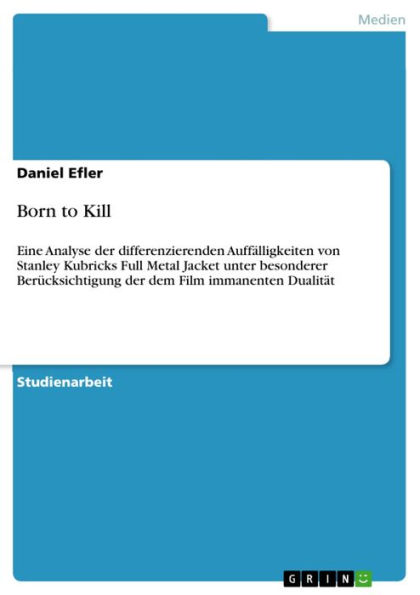 Born to Kill: Eine Analyse der differenzierenden Auffälligkeiten von Stanley Kubricks Full Metal Jacket unter besonderer Berücksichtigung der dem Film immanenten Dualität