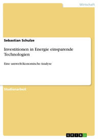 Title: Investitionen in Energie einsparende Technologien: Eine umweltökonomische Analyse, Author: Sebastian Schulze