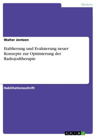 Title: Etablierung und Evaluierung neuer Konzepte zur Optimierung der Radiojodtherapie, Author: Walter Jentzen