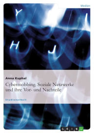Title: Cybermobbing. Soziale Netzwerke und ihre Vor- und Nachteile: Speziell: Cybermobbing, Author: Anna Kuphal