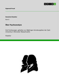 Title: Über Psychoanalyse: Fünf Vorlesungen, gehalten zur 20jährigen Gründungsfeier der Clark University in Worcester Massachusetts, Author: Sigmund Freud