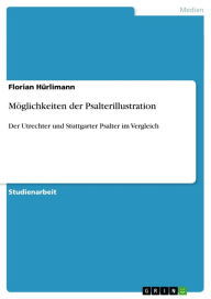 Title: Möglichkeiten der Psalterillustration: Der Utrechter und Stuttgarter Psalter im Vergleich, Author: Florian Hürlimann