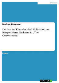 Title: Der Star im Kino des New Hollywood am Beispiel Gene Hackman in 'The Conversation', Author: Markus Stegmann