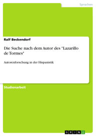 Title: Die Suche nach dem Autor des Lazarillo de Tormes: Autorenforschung in der Hispanistik, Author: Ralf Beckendorf