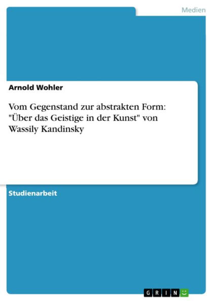 Vom Gegenstand zur abstrakten Form: 'Über das Geistige in der Kunst' von Wassily Kandinsky