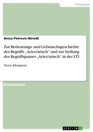 Title: Zur Bedeutungs- und Gebrauchsgeschichte des Begriffs 'Arier/arisch' und zur Stellung des Begriffspaares 'Arier/arisch' in der LTI: Victor Klemperer, Author: Anica Petrovic-Wriedt