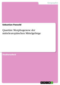 Title: Quartäre Morphogenese der mitteleuropäischen Mittelgebirge, Author: Sebastian Paesold