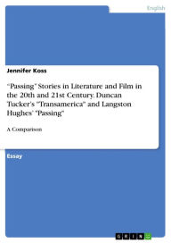 Title: 'Passing' Stories in Literature and Film in the 20th and 21st Century. Duncan Tucker's 'Transamerica' and Langston Hughes' 'Passing': A Comparison, Author: Jennifer Koss