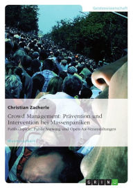 Title: Crowd Management: Prävention und Intervention bei Massenpaniken: Fußballspiele, Public Viewing und Open-Air-Veranstaltungen, Author: Christian Zacherle