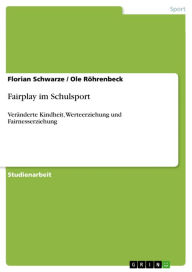 Title: Fairplay im Schulsport: Veränderte Kindheit, Werteerziehung und Fairnesserziehung, Author: Florian Schwarze