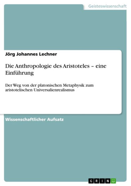 Die Anthropologie des Aristoteles - eine Einführung: Der Weg von der platonischen Metaphysik zum aristotelischen Universalienrealismus