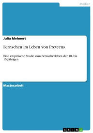 Title: Fernsehen im Leben von Preteens: Eine empirische Studie zum Fernseherleben der 10- bis 15-Jährigen, Author: Julia Mehnert