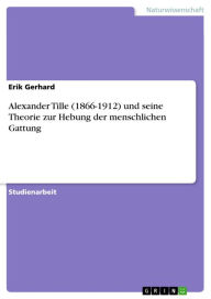 Title: Alexander Tille (1866-1912) und seine Theorie zur Hebung der menschlichen Gattung, Author: Erik Gerhard