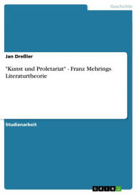 Title: 'Kunst und Proletariat' - Franz Mehrings Literaturtheorie: Franz Mehrings Literaturtheorie, Author: Jan Dreßler