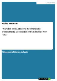 Title: War der erste Attische Seebund die Fortsetzung des Hellenenbündnisses von 481?, Author: Guido Maiwald