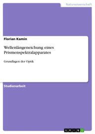 Title: Wellenlängeneichung eines Prismenspektralapparates: Grundlagen der Optik, Author: Florian Kamin