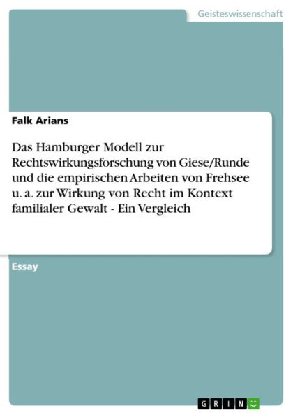 Das Hamburger Modell zur Rechtswirkungsforschung von Giese/Runde und die empirischen Arbeiten von Frehsee u. a. zur Wirkung von Recht im Kontext familialer Gewalt - Ein Vergleich: Ein Vergleich