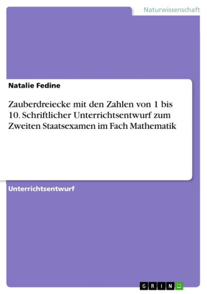 Zauberdreiecke mit den Zahlen von 1 bis 10. Schriftlicher Unterrichtsentwurf zum Zweiten Staatsexamen im Fach Mathematik: Schriftlicher Unterrichtsentwurf zur Zweiten Staatsprüfung im Fach Mathematik zum Thema Zauberdreieck