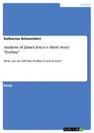Title: Analysis of James Joyce's short story 'Eveline': How can we tell that Eveline is not in love?, Author: Katharina Ochsenfahrt
