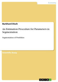 Title: An Estimation Procedure for Parameters in Segmentation: Segmentation of Portfolios, Author: Burkhard Disch