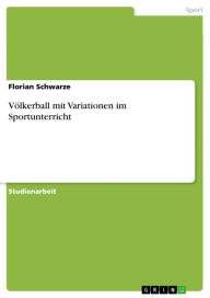 Title: Völkerball mit Variationen im Sportunterricht, Author: Florian Schwarze