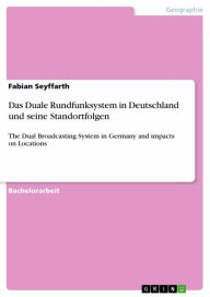 Title: Das Duale Rundfunksystem in Deutschland und seine Standortfolgen: The Dual Broadcasting System in Germany and impacts on Locations, Author: Fabian Seyffarth