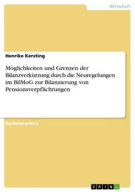 Title: Möglichkeiten und Grenzen der Bilanzverkürzung durch die Neuregelungen im BilMoG zur Bilanzierung von Pensionsverpflichtungen, Author: Henrike Kersting