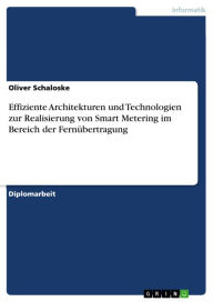 Title: Effiziente Architekturen und Technologien zur Realisierung von Smart Metering im Bereich der Fernübertragung, Author: Oliver Schaloske