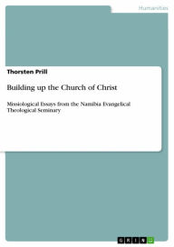 Title: Building up the Church of Christ: Missiological Essays from the Namibia Evangelical Theological Seminary, Author: Thorsten Prill