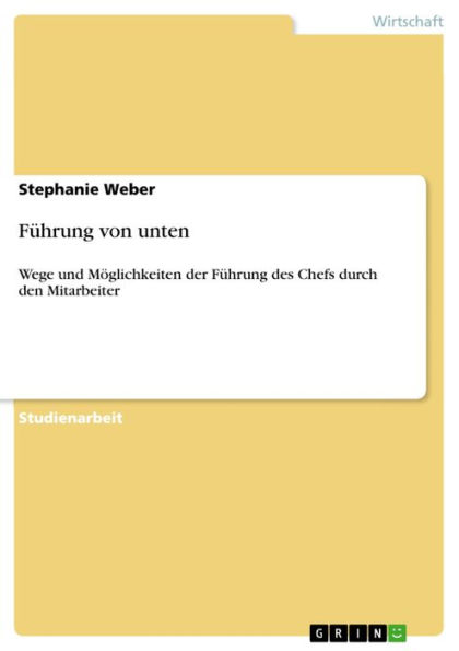 Führung von unten: Wege und Möglichkeiten der Führung des Chefs durch den Mitarbeiter