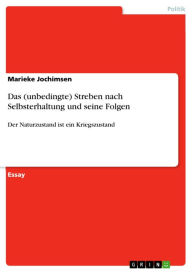 Title: Das (unbedingte) Streben nach Selbsterhaltung und seine Folgen: Der Naturzustand ist ein Kriegszustand, Author: Marieke Jochimsen