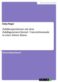 Title: Zufallsexperimente mit dem Zufallsgenerator Kreisel - Unterrichtsstunde in einer dritten Klasse: Unterrichtsstunde in einer dritten Klasse, Author: Katja Reger