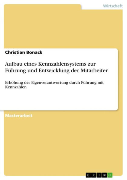 Aufbau eines Kennzahlensystems zur Führung und Entwicklung der Mitarbeiter: Erhöhung der Eigenverantwortung durch Führung mit Kennzahlen