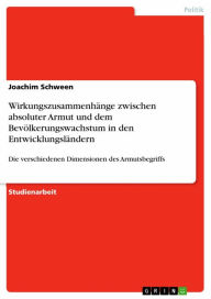 Title: Wirkungszusammenhänge zwischen absoluter Armut und dem Bevölkerungswachstum in den Entwicklungsländern: Die verschiedenen Dimensionen des Armutsbegriffs, Author: Joachim Schween