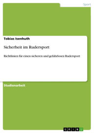 Title: Sicherheit im Rudersport: Richtlinien für einen sicheren und gefahrlosen Rudersport, Author: Tobias Isenhuth