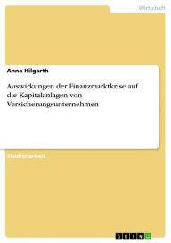 Title: Auswirkungen der Finanzmarktkrise auf die Kapitalanlagen von Versicherungsunternehmen, Author: Anna Hilgarth