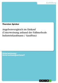 Title: Angebotsvergleich im Einkauf (Unterweisung anhand der Fallmethode Industriekaufmann / -kauffrau), Author: Thorsten Spicker