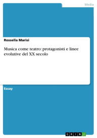Title: Musica come teatro: protagonisti e linee evolutive del XX secolo, Author: Rossella Marisi